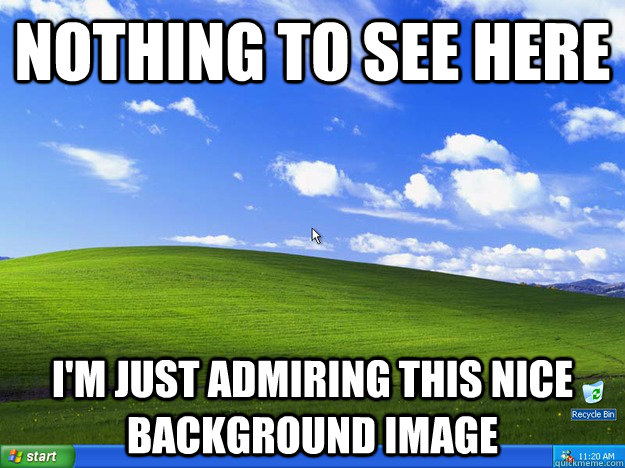 Nothing to see here I'm just admiring this nice background image  Windows XP