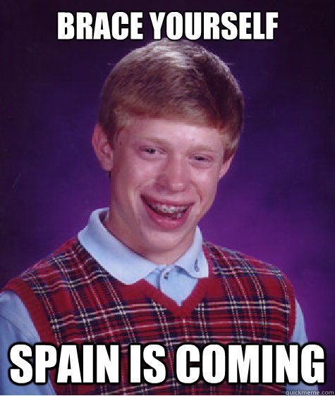 Brace Yourself Spain is coming  Bad Luck Brian