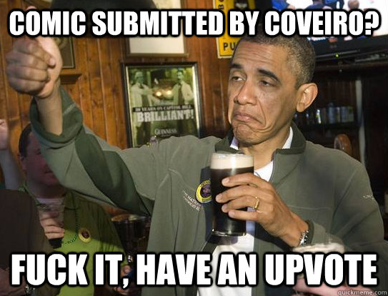 comic submitted by Coveiro? fuck it, have an upvote  Upvoting Obama