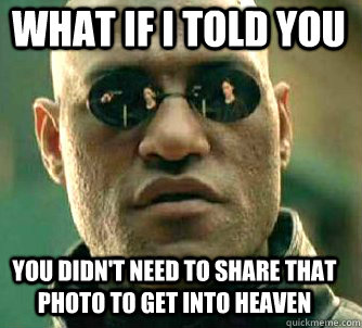 what if i told you you didn't need to share that photo to get into heaven   Matrix Morpheus