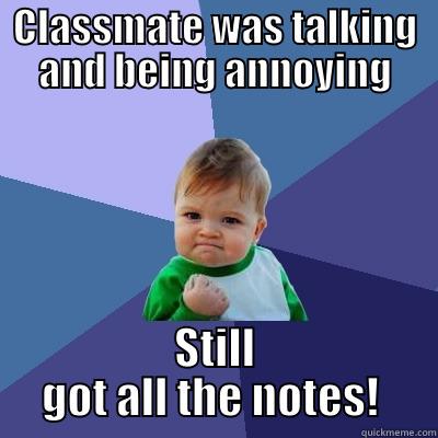 CLASSMATE WAS TALKING AND BEING ANNOYING STILL GOT ALL THE NOTES!  Success Kid