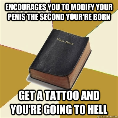 Encourages you to modify your penis the second your're born Get a tattoo and you're going to hell  
