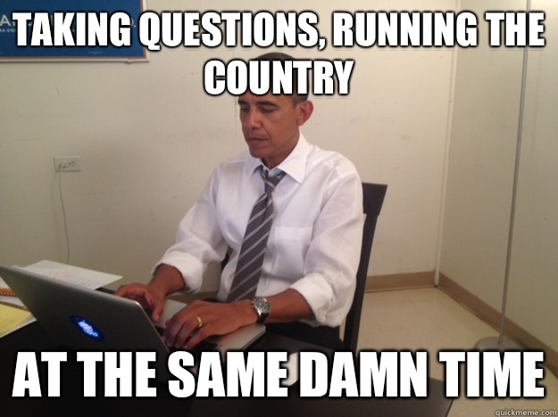 Taking questions, running the country At the same damn time  President AMA