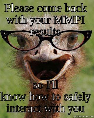 PLEASE COME BACK WITH YOUR MMPI RESULTS SO I'LL KNOW HOW TO SAFELY INTERACT WITH YOU Judgmental Bookseller Ostrich