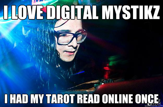 I love digital mystikz I had my tarot read online once - I love digital mystikz I had my tarot read online once  Dubstep Oblivious Skrillex