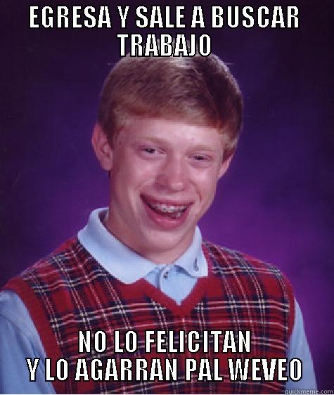 EGRESA Y SALE A BUSCAR TRABAJO NO LO FELICITAN Y LO AGARRAN PAL WEVEO Bad Luck Brian