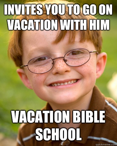 Invites you to go on vacation with him Vacation Bible School  Disappointing Childhood Friend