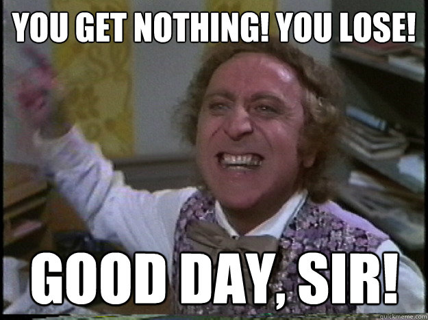 You get nothing! You Lose! Good Day, Sir! - You get nothing! You Lose! Good Day, Sir!  Misc