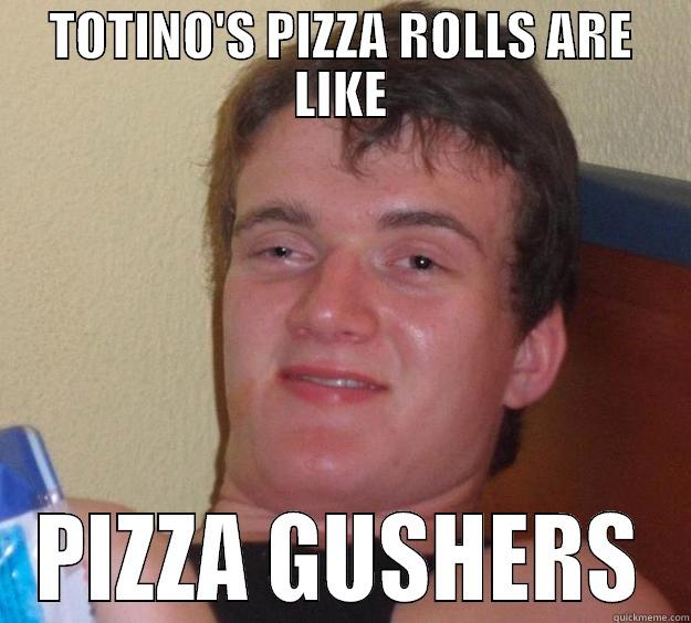 HIGH THOUGHTS - TOTINO'S PIZZA ROLLS ARE LIKE PIZZA GUSHERS 10 Guy