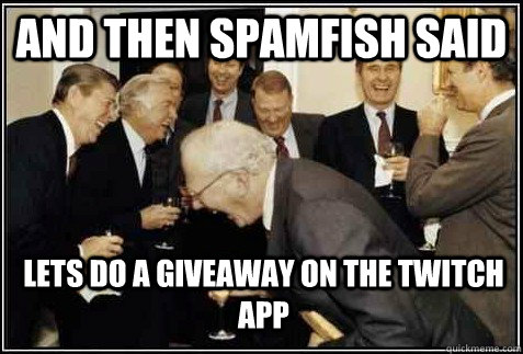 and then spamfish said Lets do a giveaway on the Twitch app  - and then spamfish said Lets do a giveaway on the Twitch app   And then they said