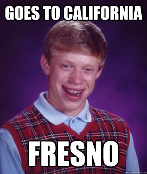 Goes to California Fresno  Bad Luck Brian