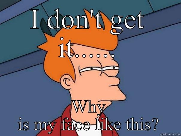 Blah blah blah...... - I DON'T GET IT...... WHY IS MY FACE LIKE THIS? Futurama Fry