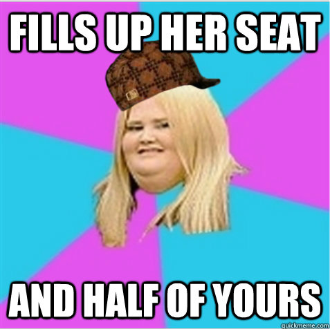 Fills up her seat and half of yours - Fills up her seat and half of yours  Misc