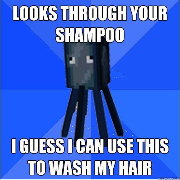 looks through your shampoo i guess i can use this to wash my hair  Socially Awkward Squid