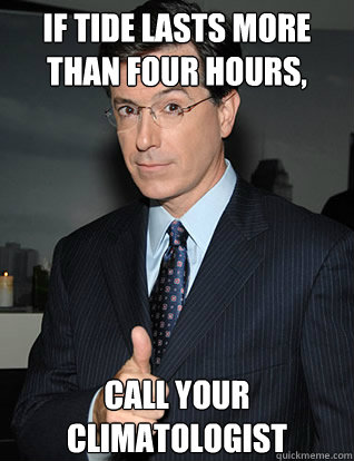 if tide lasts more than four hours, Call your climatologist  colbert