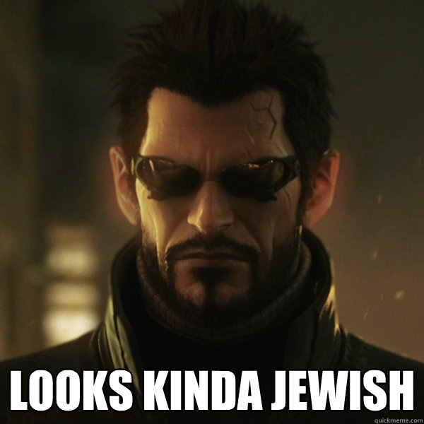  looks kinda jewish -  looks kinda jewish  Adam Jensen