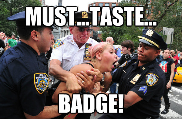 MUST...TASTE... BADGE! - MUST...TASTE... BADGE!  FirstTerrorist