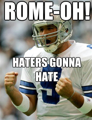 Rome-oh! HATERS GONNA HATE  