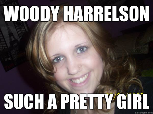 Woody Harrelson Such a pretty girl  