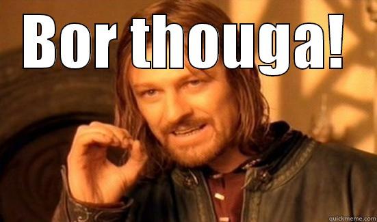 BOR THOUGA!  Boromir