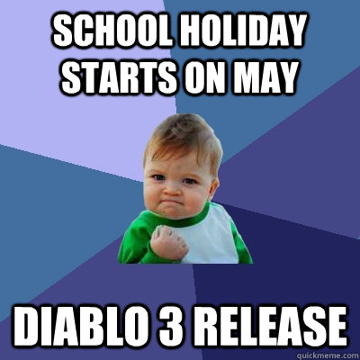 School Holiday Starts on May Diablo 3 Release - School Holiday Starts on May Diablo 3 Release  Success Kid