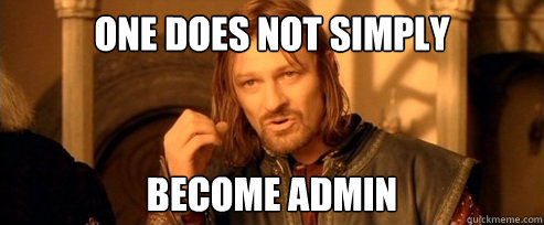 One does not simply become admin  One Does Not Simply