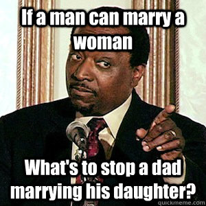 If a man can marry a woman What's to stop a dad marrying his daughter? - If a man can marry a woman What's to stop a dad marrying his daughter?  Misc