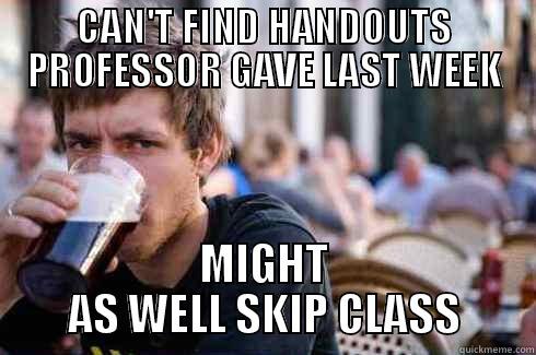 CAN'T FIND HANDOUTS PROFESSOR GAVE LAST WEEK MIGHT AS WELL SKIP CLASS Lazy College Senior