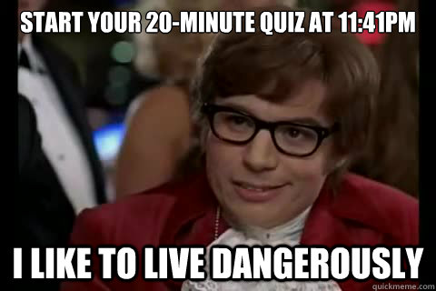 start your 20-minute quiz at 11:41pm i like to live dangerously  Dangerously - Austin Powers