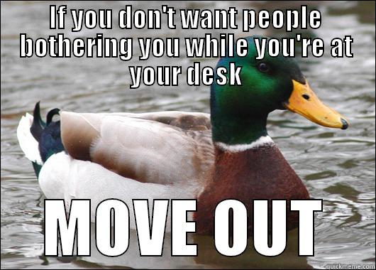 IF YOU DON'T WANT PEOPLE BOTHERING YOU WHILE YOU'RE AT YOUR DESK MOVE OUT Actual Advice Mallard