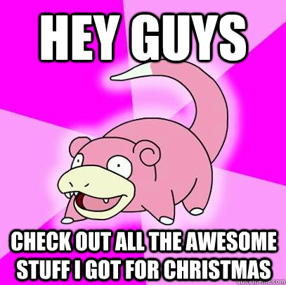 Hey guys check out all the awesome stuff I got for Christmas  Slowpoke