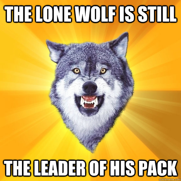 the lone wolf is still the leader of his pack - the lone wolf is still the leader of his pack  Courage Wolf