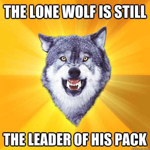 the lone wolf is still the leader of his pack  Courage Wolf