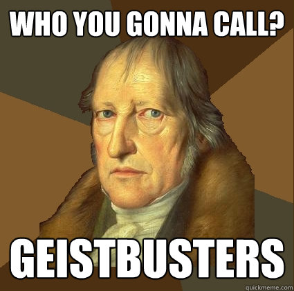 who you gonna call? geistbusters  Demotivational Hegel