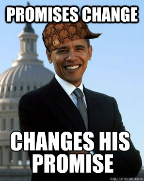 promises change changes his  promise  Scumbag Obama
