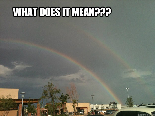 WHAT DOES IT MEAN???  FULL ON DOUBLE RAINBOW