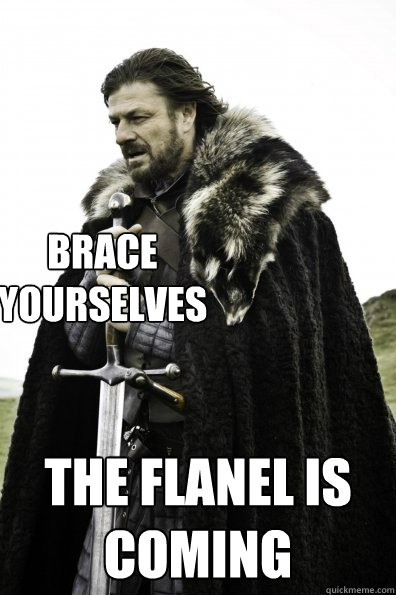 Brace Yourselves the flanel is coming   Game of Thrones