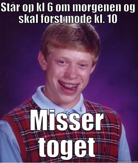 STÅR OP KL 6 OM MORGENEN OG SKAL FØRST MØDE KL. 10 MISSER TOGET Bad Luck Brian