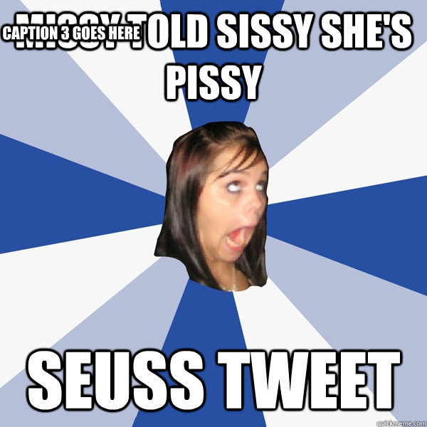 MISSY TOLD SISSY SHE'S PISSY SEUSS TWEET Caption 3 goes here  Annoying Facebook Girl