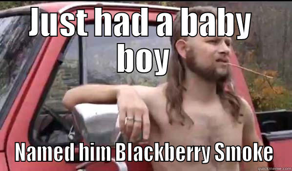 JUST HAD A BABY  BOY NAMED HIM BLACKBERRY SMOKE Almost Politically Correct Redneck