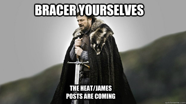 Bracer yourselves The Heat/James posts are coming  Ned stark winter is coming