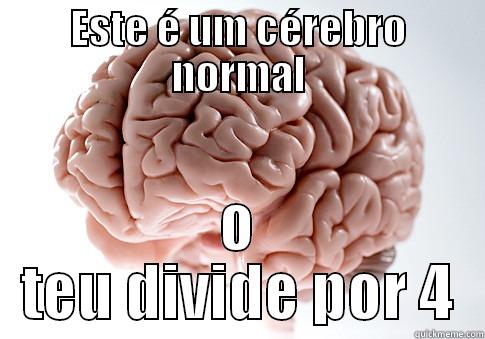 ESTE É UM CÉREBRO NORMAL O TEU DIVIDE POR 4 Scumbag Brain