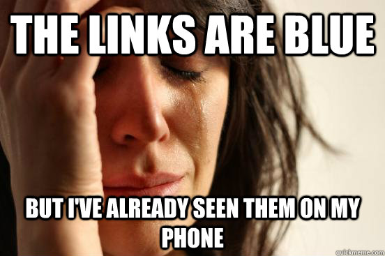 The links are blue but i've already seen them on my phone  First World Problems