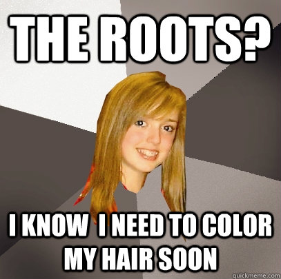THE ROOTS? I KNOW  I NEED TO COLOR MY HAIR SOON   Musically Oblivious 8th Grader
