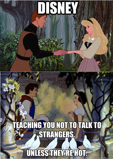 disney teaching you not to talk to strangers.

unless they're hot.  Unclear Intentions Disney