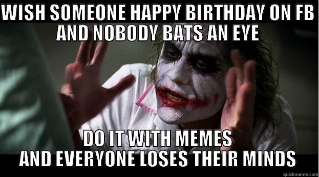 WISH SOMEONE HAPPY BIRTHDAY ON FB AND NOBODY BATS AN EYE DO IT WITH MEMES AND EVERYONE LOSES THEIR MINDS Joker Mind Loss