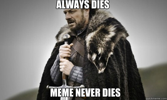 Always dies Meme never dies  Prepare