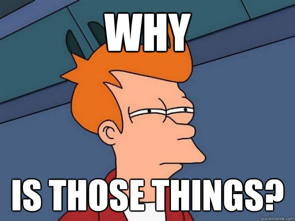 why is those things? - why is those things?  Futurama Fry
