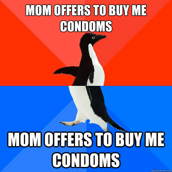 Mom offers to buy me condoms Mom offers to buy me condoms  Socially Awesome Awkward Penguin