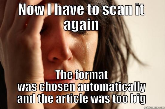 NOW I HAVE TO SCAN IT AGAIN THE FORMAT WAS CHOSEN AUTOMATICALLY AND THE ARTICLE WAS TOO BIG First World Problems